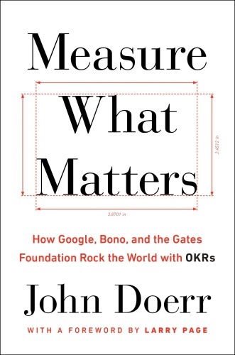 Measure What Matters: How Google, Bono, and the Gates Foundation Rock the World with OKRs ebook cover