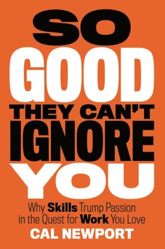So Good They Can't Ignore You: Why Skills Trump Passion in the Quest for Work You Love ebook cover
