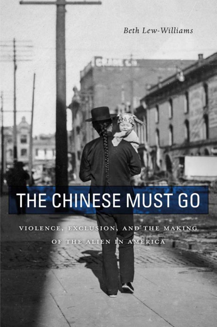 The Chinese Must Go: Violence, Exclusion, and the Making of the Alien in America ebook cover