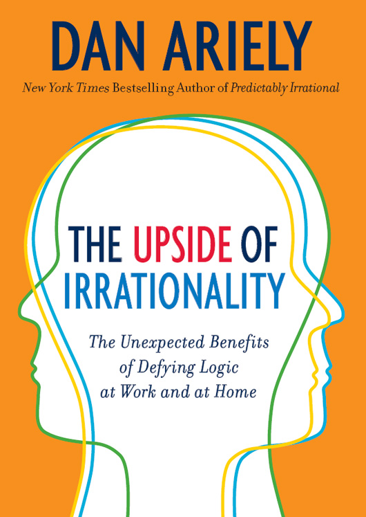 The Upside of Irrationality: The Unexpected Benefits of Defying Logic at Work and at Home ebook cover